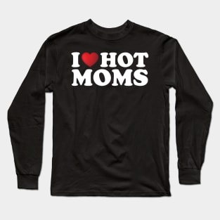 I Love Hot Moms Long Sleeve T-Shirt